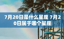 7月20日是什么星座？命运走向如何